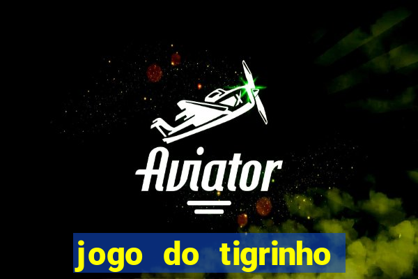 jogo do tigrinho plataforma chinesa